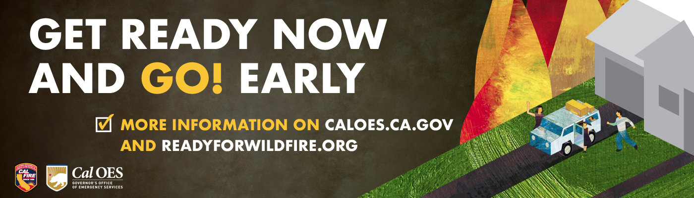Get ready now and go early! Find more information on caloes.ca.gov or readyforwildfire.org